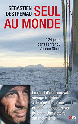 Seul au monde: 124 jours dans l'enfer du Vendée Globe