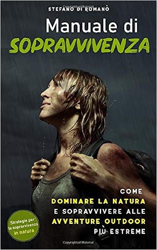 Amazon It Manuale Di Sopravvivenza Come Dominare La Natura E Sopravvivere Alle Avventure Outdoor Piu Estreme Di Romano Stefano Libri