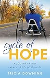 Cycle of Hope: A Journey from Paralysis to Possibility by Tricia Downing