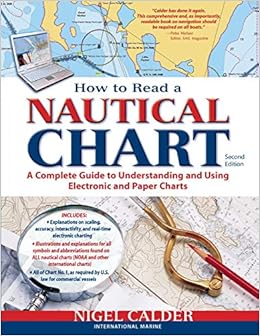 How to Read a Nautical Chart, 2nd Edition (Includes ALL of Chart #1): A Complete Guide to Using and Understanding Electronic and Paper Charts, by Nigel Calder How to Read a Nautical Chart, 2nd Edition (Includes ALL of Chart #1): A Complete Guide to Using and Understanding Electronic and Paper Charts, by Nigel Calder