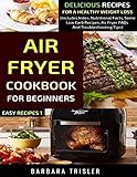 Air Fryer Cookbook For Beginners: Delicious Recipes For A Healthy Weight Loss (Includes Index, Nutri by