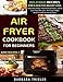 Air Fryer Cookbook For Beginners: Delicious Recipes For A Healthy Weight Loss (Includes Index, Nutri by