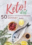 Keto Diet Cookbook: 50 Nutritious and Healthy Ketogenic Dinner Recipes to Burn Fat, Lose Weight, Become Healthier and Living The Keto Lifestyle by Jessica C. Harwell