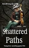 Shattered Paths: Young Jews saved by gypsies 1941 - Historical Novel by Helen (Wininger) Livnat