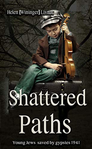 Shattered Paths: Young Jews saved by gypsies 1941 - Historical Novel by Helen (Wininger) Livnat