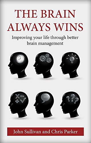 The Brain Always Wins: Improving Your Life Through Better Brain Management, by Dr. John P. Sullivan, Chris Parker