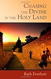 Chasing the Divine in the Holy Land by Ruth Everhart