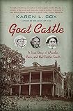 Karen Cox, "Goat Castle: A True Story of Murder, Race, and the Gothic South" (UNC Press, 2017)