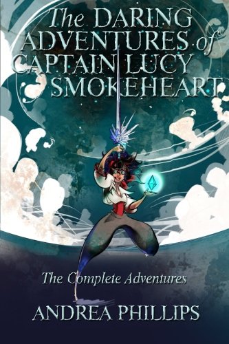 The Daring Adventures of Captain Lucy Smokeheart: The Complete Adventures