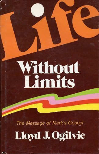 Life without limits: The message of Mark's Gospel by Lloyd John Ogilvie (Hardcover)
