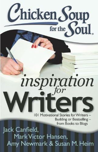 Chicken Soup for the Soul: Inspiration for Writers 101 Motivational Stories for Writers -Budding or Bestselling -from Books to Blogs