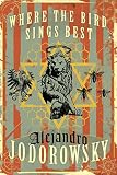 Where the Bird Sings Best by Alejandro Jodorowsky, Alfred MacAdam