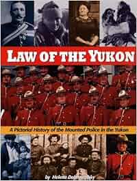 Law Of The Yukon A Pictorial History Of The Mounted