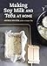 Making Soy Milk and Tofu at Home: The Asian Tofu Guide to Block Tofu, Silken Tofu, Pressed Tofu, Yub by