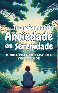 Livro Transformando Ansiedade em Serenidade: O Guia Prático para uma Vida Melhor