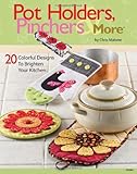 Pot Holders, Pinchers & More: 20 Colorful Designs to Brighten Your Kitchen by Chris Malone