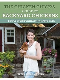 The Chicken Chick's Guide to Backyard Chickens: Simple Steps for Healthy, Happy Hens