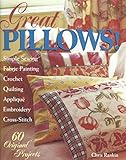 Great Pillows!: 60 Original Projects : Fabric Painting Simple Sewing Cross-Stitch Embroidery Appliqu by