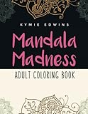 Mandala Madness: Adult Coloring Book by Kymie Edwins
