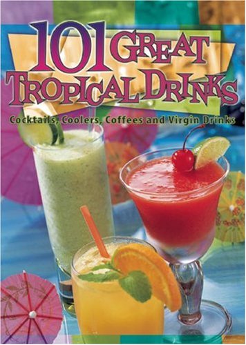 101 Great Tropical Drinks: Cocktails, Coolers, Coffees, and Virgin Drinks by Cheryl Chee Tsutsumi