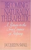 Becoming Naturally Therapeutic: A Return To The True Essence Of Helping, Jacquelyn Small, 0553348000
