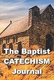 The Baptist Catechism Journal: Guided Journaling with Writing Prompts for Reformed Baptist Theology by Benjamin Keach
