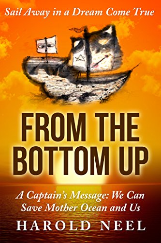 From the Bottom Up: A Captain's Message: We Can Save Mother Ocean and Us by Harold Neel