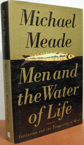 Men and the Water of Life: Initiation and the Tempering of Men by Michael Meade