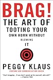 Brag!: The Art of Tooting Your Own Horn without Blowing It