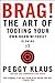 Brag!: The Art of Tooting Your Own Horn without Blowing It - Book by Peggy Klaus