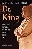 Misremembering Dr. King: Revisiting the Legacy of Martin Luther King Jr. by Jennifer J. Yanco (2014- by 