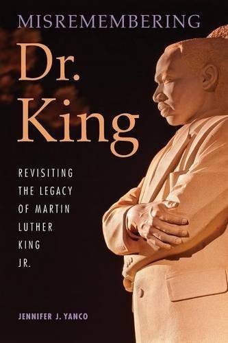 Misremembering Dr. King: Revisiting the Legacy of Martin Luther King Jr. by Jennifer J. Yanco (2014- by (Paperback)