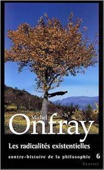 Contre Histoire De La Philosophie Tome 6 Les Radicalites Existentielles Babelio