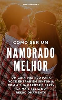 Livro Como ser um namorado melhor: Um guia prático para você entrar em sintonia com a sua garota e fazê-la mais feliz no relacionamento