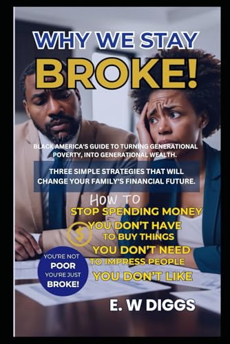 WHY WE STAY BROKE : A guide to turning Generational Poverty into Generational wealth.: Debt Management, Credit card Debt, Car Debt, Money management, ... wealth, Financial literacy. Money management