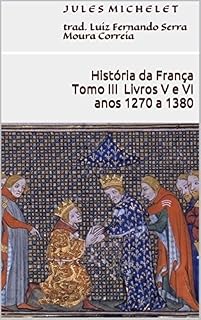 Livro História da França - Tomo III - Livros V e VI (anos 1270 a 1380)