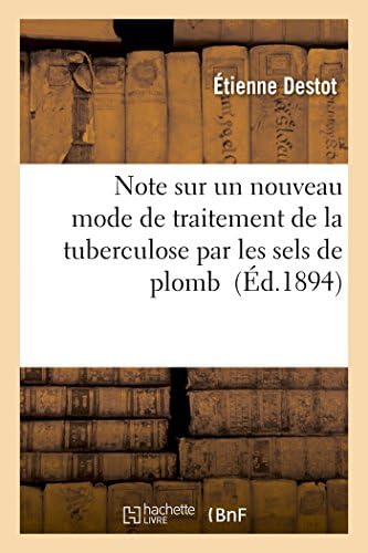 Note Sur Un Nouveau Mode de Traitement de La Tuberculose Par Les Sels de Plomb (Sciences) (French Edition)