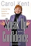 Speak Up with Confidence: A Step-by-Step Guide for Speakers and Leaders by Carol Kent