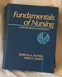 Fundamentals of Nursing : Concepts, Process and Practice, Potter, Patricia A. and Perry, Anne Griffin, 0801638283