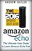 Amazon Echo: The Ultimate User Guide to Learn Amazon Echo Fast (Amazon Echo 2016,user manual,web services,by amazon,Free books,Free Movie,Alexa Kit) (Amazon Prime, smart devices, internet Book 3)