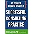 An Insider's Guide to Building a Successful Consulting Practice
