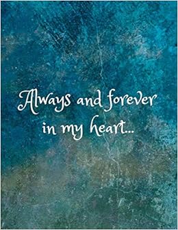 Always And Forever In My Heart Grieving Journal Loss Of Over A Loved One Mom Dad Son Best Friend Child I Never Knew Baby 1 2 5 10 Years Later Feeling Blue Grief Support Recovery Gift Publishing
