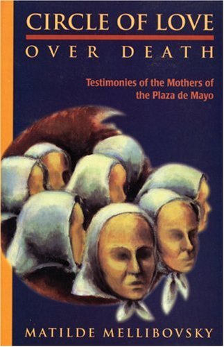 By Matilde Mellibovsky - Circle of Love over Death: Mothers of the Plaza de Mayo: 1st (first) Edition