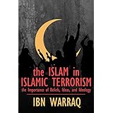 The Islam in Islamic Terrorism: The Importance of Beliefs, Ideas, and Ideology