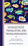 Interjections, Translation, and Translanguaging: Cross-Cultural and Multimodal Perspectives by Rosanna Masiola