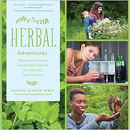 Herbal Adventures: Backyard Excursions and Kitchen Creations for Kids and Their Families, by Rachel Jepson Wolf Herbal Adventures: Backyard Excursions and Kitchen Creations for Kids and Their Families, by Rachel Jepson Wolf