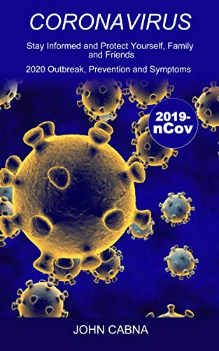 Coronavirus: Stay Informed and Protect Yourself and Family. 2020 Outbreak, Prevention and Symptoms (English Edition) por [Cabna, John]