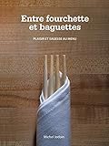 Entre Fourchette Et Baguettes: Plaisir Et Sagesse Au Menu (French Edition) by Michel Jodoin
