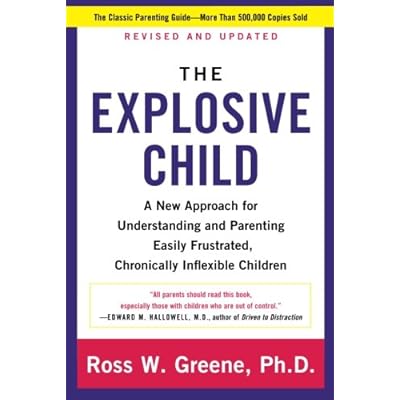 Explosive Child, The: A New Approach For Understanding And Parenting Easily Frustrated, Chronically Inflexible Children Explosive Child, The: A New Approach For Understanding And Parenting Easily Frustrated, Chronically Inflexible Children