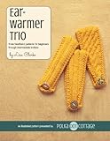 Earwarmer Trio: Three Headband Patterns for Beginners Through Intermediate Knitters